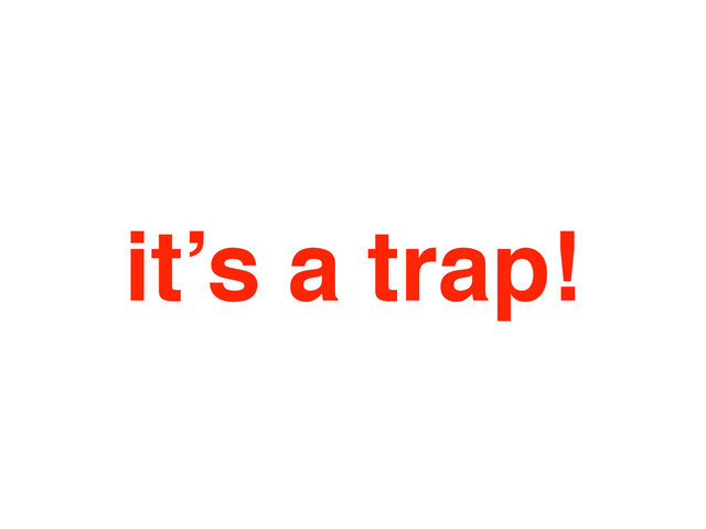 it’s a trap!
