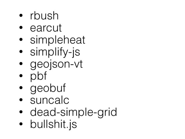 • rbush
• earcut
• simpleheat
• simplify-js
• geojson-vt
• pbf
• geobuf
• suncalc
• dead-simple-grid
• bullshit.js
