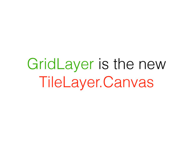 GridLayer is the new
TileLayer.Canvas
