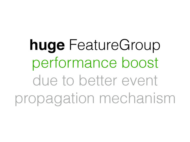 huge FeatureGroup
performance boost
due to better event
propagation mechanism
