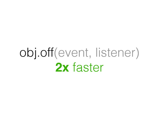 obj.off(event, listener)
2x faster
