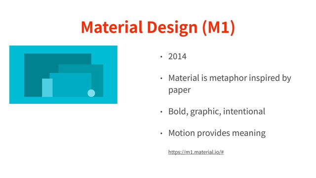 Material Design (M
1
)
•
2 0 1 4 

• Material is metaphor inspired by
paper


• Bold, graphic, intentional


• Motion provides meaning


https://m
1
.material.io/#
