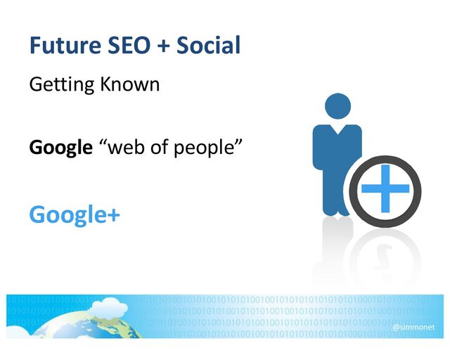 Future SEO + Social
Getting Known
Google “web of people”
Google+
+
@simmonet
