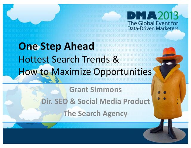 One Step Ahead
Hottest Search Trends &
How to Maximize Opportunities
Grant Simmons
Dir. SEO & Social Media Product
The Search Agency
