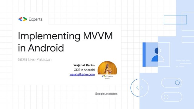 Implementing MVVM
in Android
Wajahat Karim
GDE in Android
wajahatkarim.com
GDG Live Pakistan
