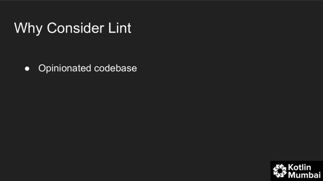 Why Consider Lint
● Opinionated codebase
