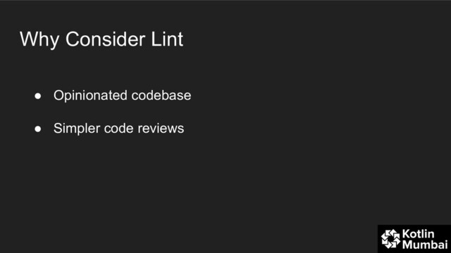 Why Consider Lint
● Opinionated codebase
● Simpler code reviews

