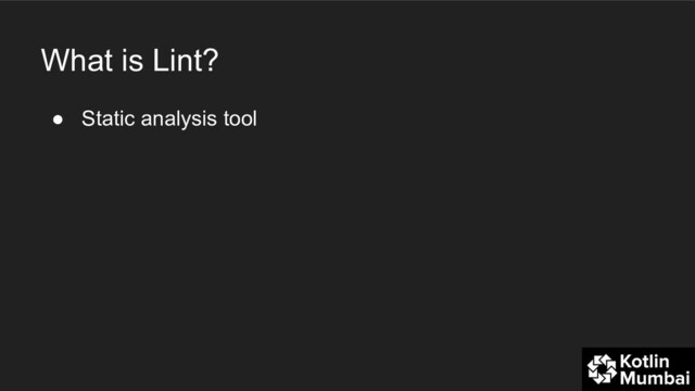What is Lint?
● Static analysis tool
