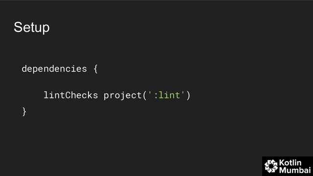 Setup
dependencies {
lintChecks project(':lint')
}
