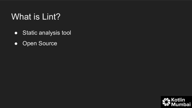 What is Lint?
● Static analysis tool
● Open Source
