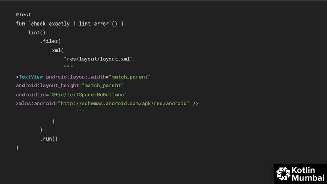 @Test
fun `check exactly 1 lint error`() {
lint()
.files(
xml(
"res/layout/layout.xml",
"""

"""
)
)
.run()
}
