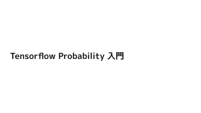 Tensorﬂow Probability 入門
