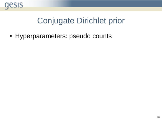 20
Conjugate Dirichlet prior
●
Hyperparameters: pseudo counts
