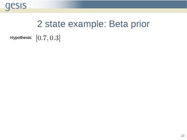 23
2 state example: Beta prior
Hypothesis:
