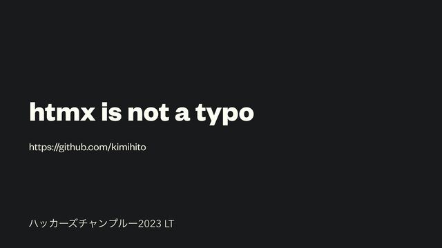 htmx is not a typo
https://github.com/kimihito
ϋοΧʔζνϟϯϓϧʔ2023 LT
