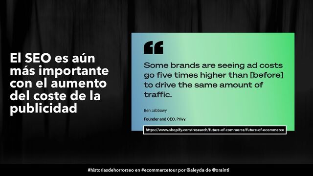 #historiasdehorrorseo en #ecommercetour por @aleyda de @orainti
El SEO es aún
más importante
con el aumento
del coste de la
publicidad
https://www.shopify.com/research/future-of-commerce/future-of-ecommerce
