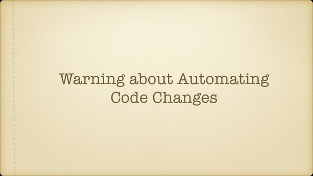 Warning about Automating
Code Changes
