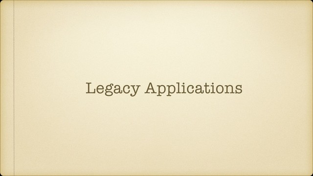 Legacy Applications
