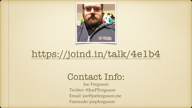 Joe Ferguson
Twitter: @JoePFerguson
Email: joe@joeferguson.me
Freenode: joepferguson
Contact Info:
https://joind.in/talk/4e1b4
