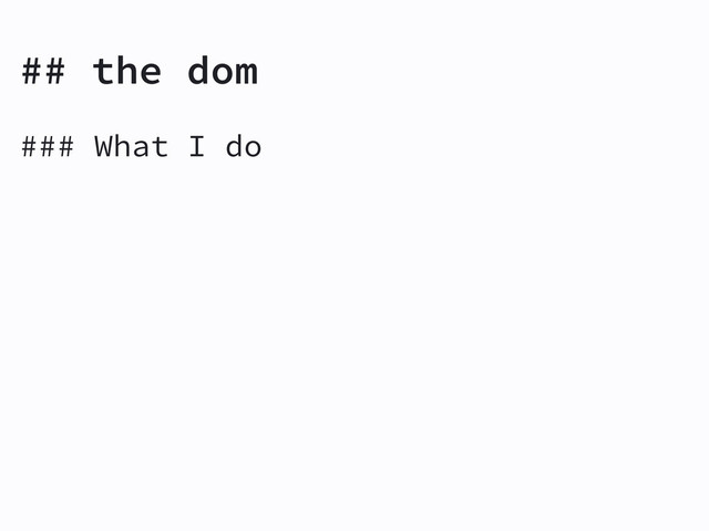 ## the dom
### What I do
