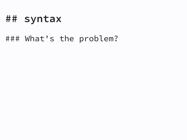 ## syntax
### What's the problem?
