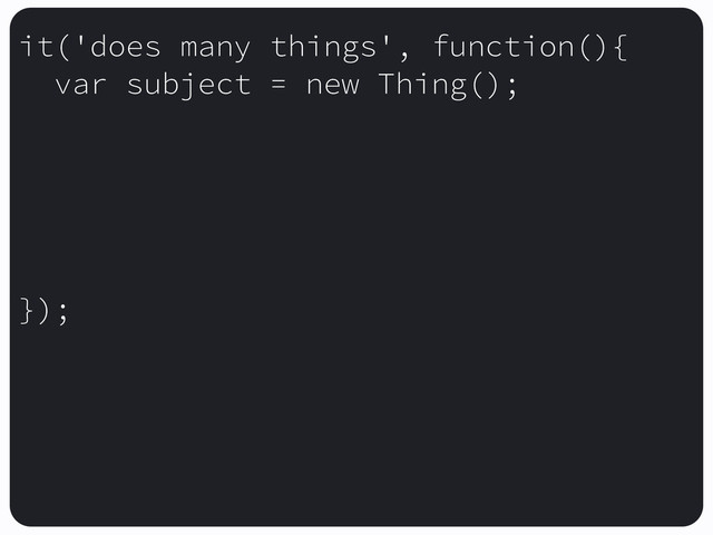 it('does many things', function(){
var subject = new Thing();
});
