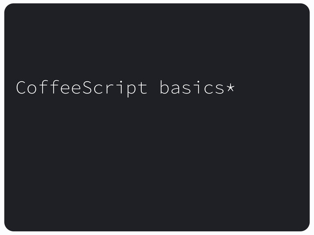 CoffeeScript basics*
