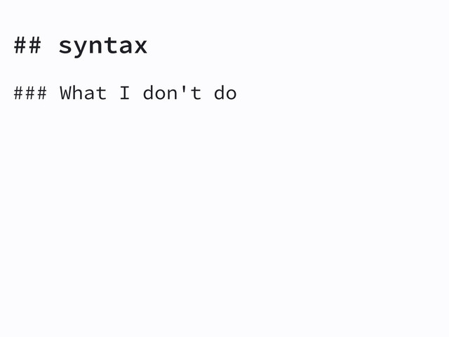 ## syntax
### What I don't do

