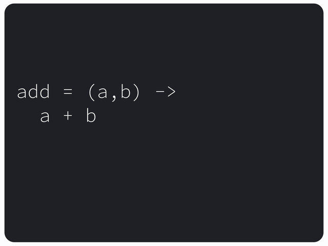 add = (a,b) ->
a + b
