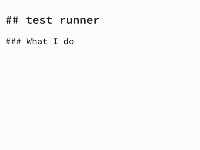 ## test runner
### What I do
