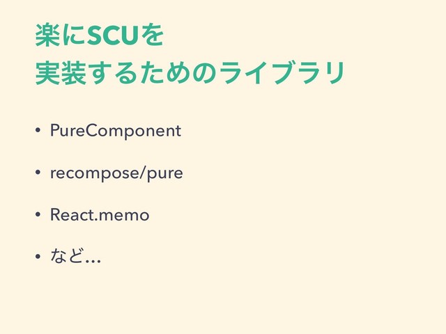 ָʹSCUΛ
࣮૷͢ΔͨΊͷϥΠϒϥϦ
• PureComponent
• recompose/pure
• React.memo
• ͳͲ…
