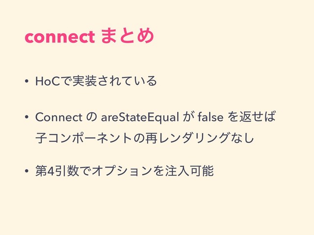 connect ·ͱΊ
• HoCͰ࣮૷͞Ε͍ͯΔ
• Connect ͷ areStateEqual ͕ false Λฦͤ͹ 
ࢠίϯϙʔωϯτͷ࠶ϨϯμϦϯάͳ͠
• ୈ4Ҿ਺ͰΦϓγϣϯΛ஫ೖՄೳ
