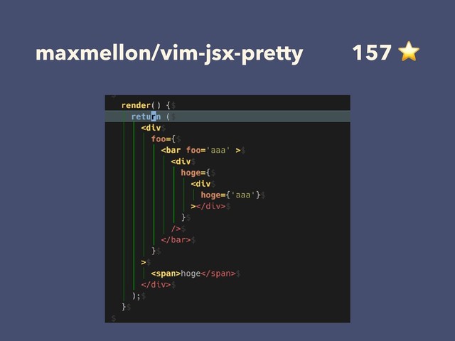 maxmellon/vim-jsx-pretty 157 ⭐
