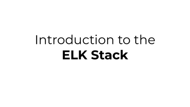 Introduction to the
ELK Stack
