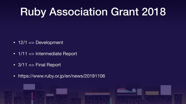 Ruby Association Grant 2018
• 12/1 => Development

• 1/11 => Intermediate Report

• 3/11 => Final Report 

• https://www.ruby.or.jp/en/news/20181106
