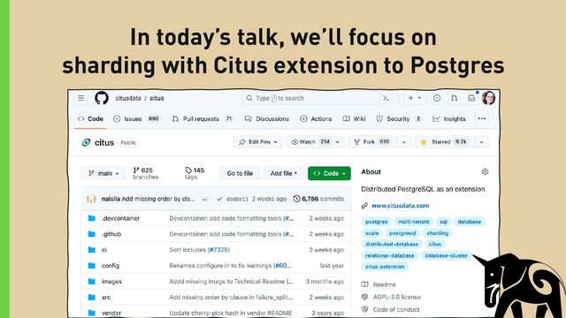 In today’s talk, we’ll focus on
sharding with Citus extension to Postgres
