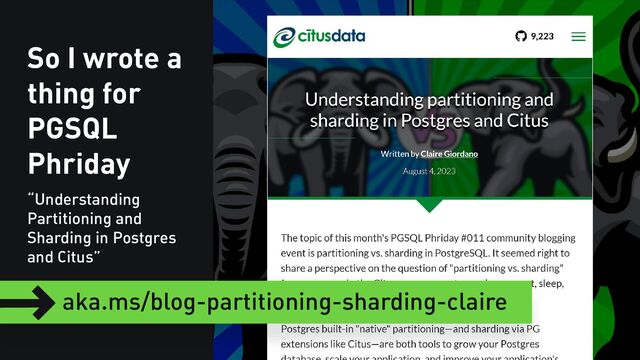 So I wrote a
thing for
PGSQL
Phriday
“Understanding
Partitioning and
Sharding in Postgres
and Citus”
aka.ms/blog-partitioning-sharding-claire
