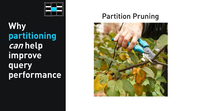 Why
partitioning
can help
improve
query
performance
Partition Pruning
