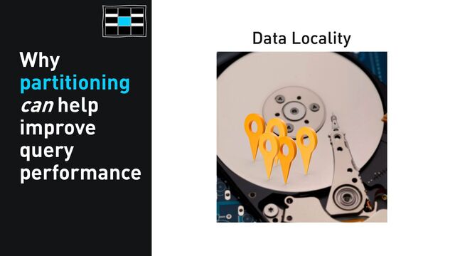 Why
partitioning
can help
improve
query
performance
Data Locality
