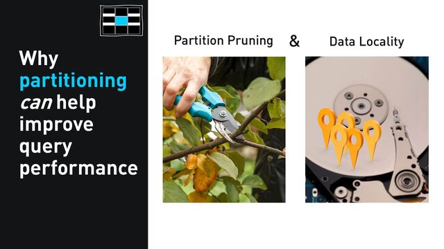 Why
partitioning
can help
improve
query
performance
Partition Pruning Data Locality
&
