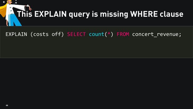 66
This EXPLAIN query is missing WHERE clause
EXPLAIN (costs off) SELECT count(*) FROM concert_revenue;

