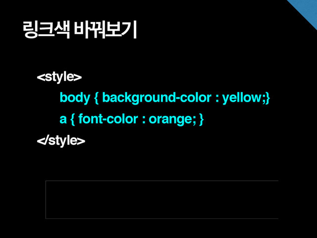 ݂௼࢝ ߄Լࠁӝ

body { background-color : yellow;}
a { font-color : orange; }

