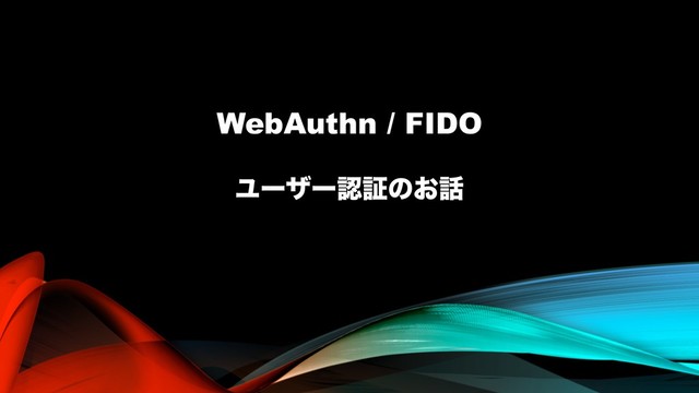 WebAuthn / FIDO
Ϣʔβʔೝূͷ͓࿩
