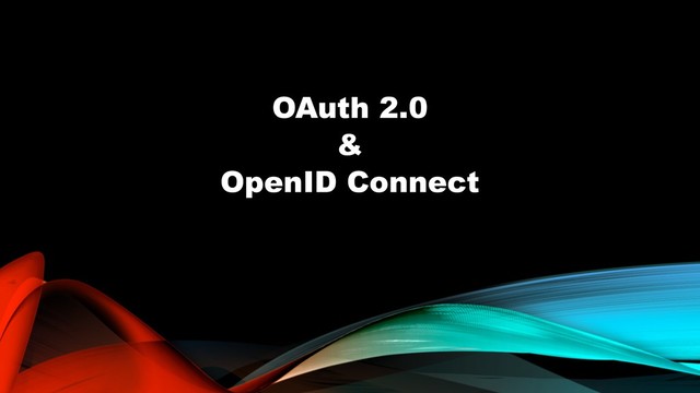 OAuth 2.0
&
OpenID Connect
