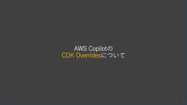 AWS Copilotの
CDK Overridesについて
11

