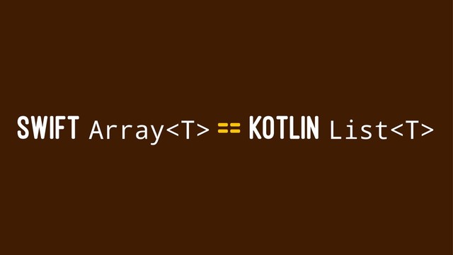 SWIFT Array == KOTLIN List
