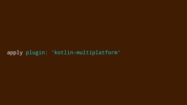 apply plugin: 'kotlin-multiplatform'
