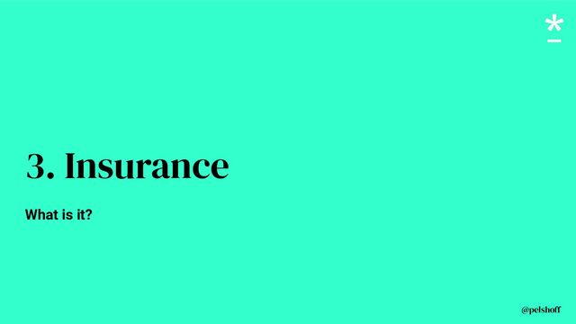 @pelshoff
3. Insurance
What is it?
