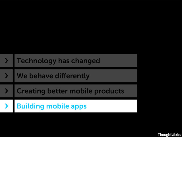 Technology has changed
We behave diﬀerently
Creating better mobile products
Building mobile apps
›❯
›❯
›❯
›❯
