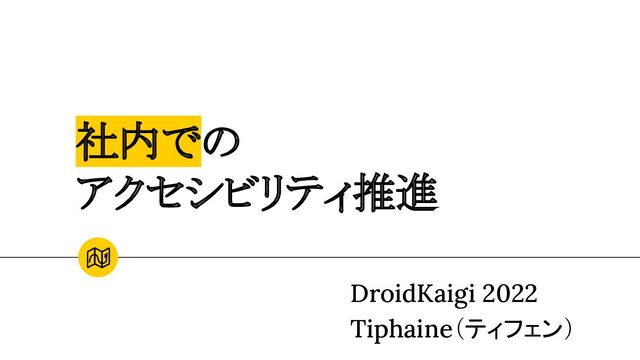 社内での
アクセシビリティ推進
　　
DroidKaigi 2022
Tiphaine（ティフェン）
